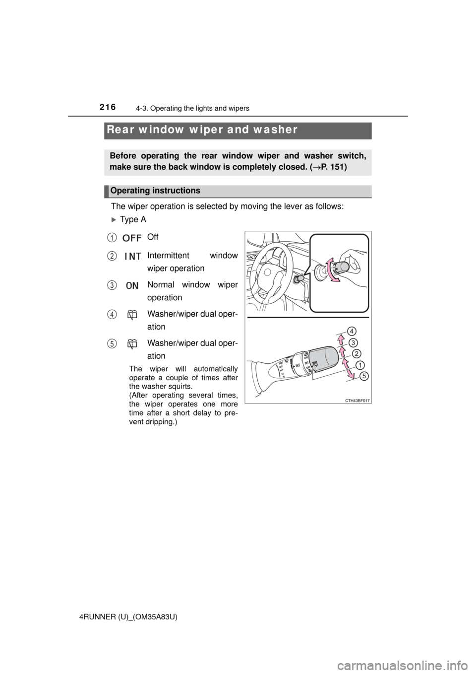 TOYOTA 4RUNNER 2014 N280 / 5.G Owners Manual 2164-3. Operating the lights and wipers
4RUNNER (U)_(OM35A83U)
The wiper operation is selected by moving the lever as follows:
Ty p e AOff
Intermittent window
wiper operation
Normal window wiper
o TOYOTA 4RUNNER 2014 N280 / 5.G Owners Manual 2164-3. Operating the lights and wipers
4RUNNER (U)_(OM35A83U)
The wiper operation is selected by moving the lever as follows:
Ty p e AOff
Intermittent window
wiper operation
Normal window wiper
o