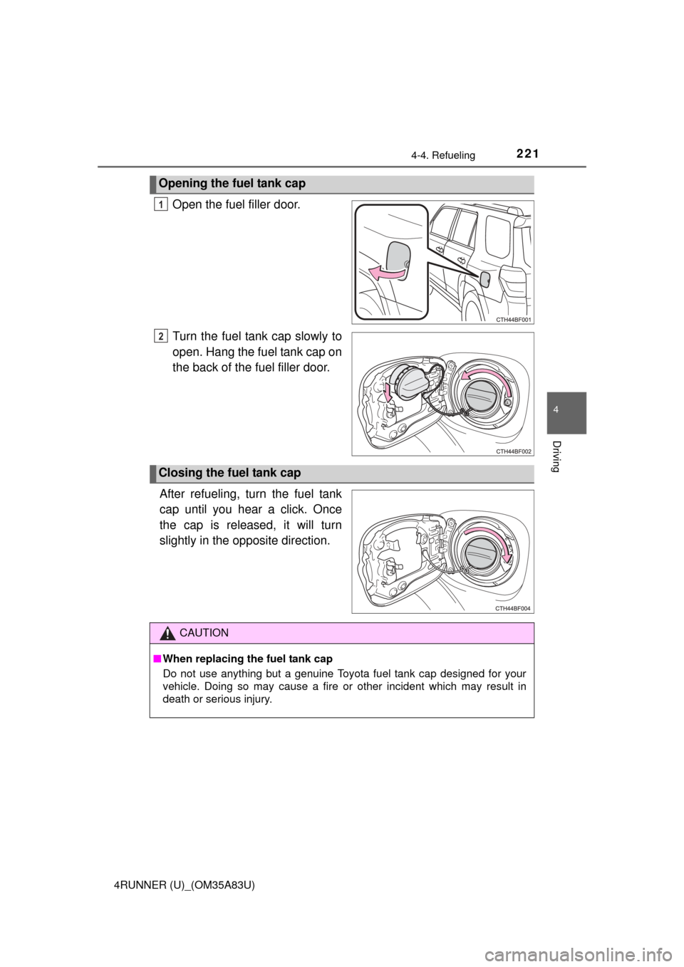 TOYOTA 4RUNNER 2014 N280 / 5.G Owners Manual 2214-4. Refueling
4
Driving
4RUNNER (U)_(OM35A83U)
Open the fuel filler door.
Turn the fuel tank cap slowly to
open. Hang the fuel tank cap on
the back of the fuel filler door.
After refueling, turn TOYOTA 4RUNNER 2014 N280 / 5.G Owners Manual 2214-4. Refueling
4
Driving
4RUNNER (U)_(OM35A83U)
Open the fuel filler door.
Turn the fuel tank cap slowly to
open. Hang the fuel tank cap on
the back of the fuel filler door.
After refueling, turn