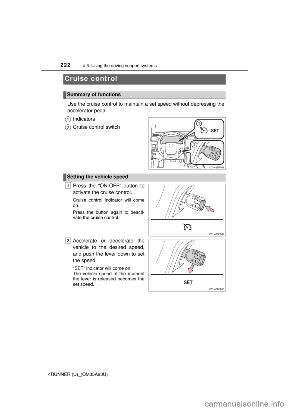 TOYOTA 4RUNNER 2014 N280 / 5.G Owners Manual 222
4RUNNER (U)_(OM35A83U)
4-5. Using the driving support systems
Use the cruise control to maintain a set speed without depressing the
accelerator pedal.
Indicators
Cruise control switch
Press the TOYOTA 4RUNNER 2014 N280 / 5.G Owners Manual 222
4RUNNER (U)_(OM35A83U)
4-5. Using the driving support systems
Use the cruise control to maintain a set speed without depressing the
accelerator pedal.
Indicators
Cruise control switch
Press the