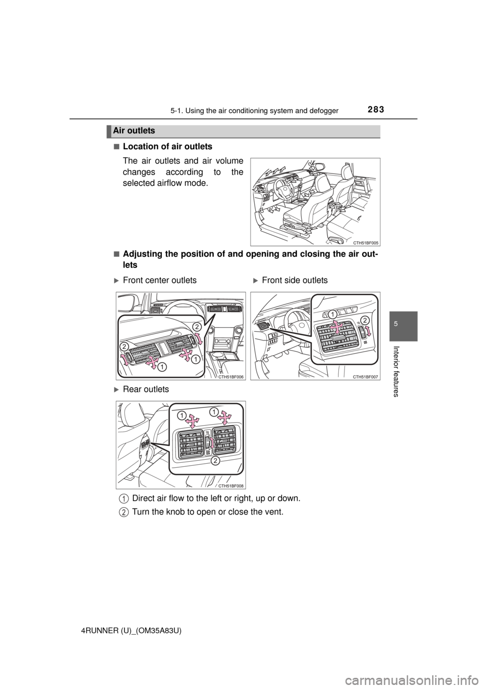 TOYOTA 4RUNNER 2014 N280 / 5.G Owners Manual 2835-1. Using the air conditioning system and defogger
5
Interior features
4RUNNER (U)_(OM35A83U)■
Location of air outlets
The air outlets and air volume
changes according to the
selected airflow mo TOYOTA 4RUNNER 2014 N280 / 5.G Owners Manual 2835-1. Using the air conditioning system and defogger
5
Interior features
4RUNNER (U)_(OM35A83U)■
Location of air outlets
The air outlets and air volume
changes according to the
selected airflow mo