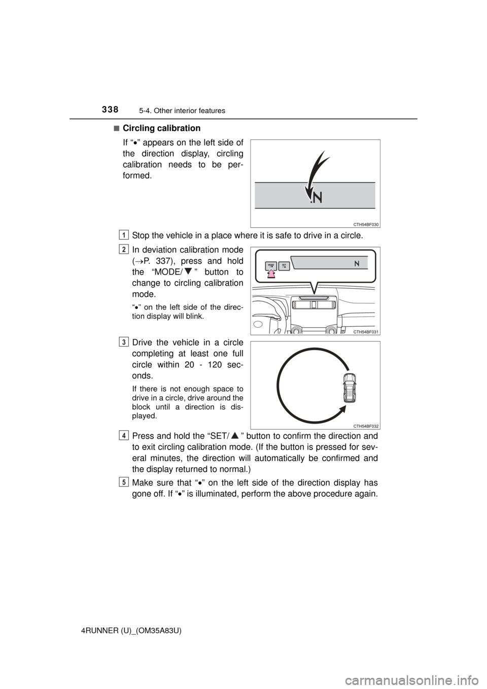 TOYOTA 4RUNNER 2014 N280 / 5.G Owners Manual 3385-4. Other interior features
4RUNNER (U)_(OM35A83U)■
Circling calibration
If “
” appears on the left side of
the direction display, circling
calibration needs to be per-
formed.
Stop the v TOYOTA 4RUNNER 2014 N280 / 5.G Owners Manual 3385-4. Other interior features
4RUNNER (U)_(OM35A83U)■
Circling calibration
If “
” appears on the left side of
the direction display, circling
calibration needs to be per-
formed.
Stop the v