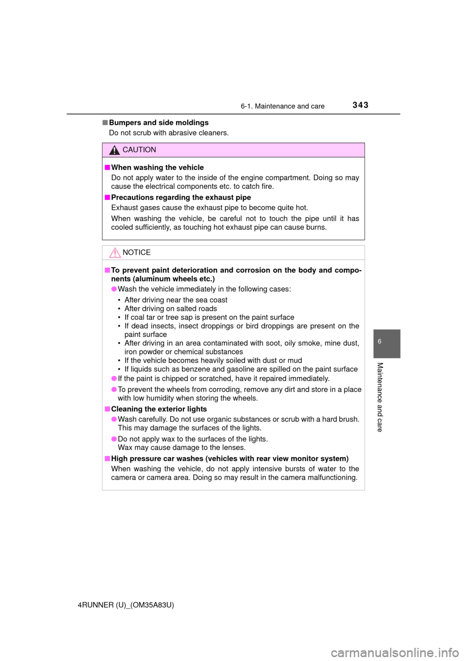 TOYOTA 4RUNNER 2014 N280 / 5.G Owners Manual 3436-1. Maintenance and care
6
Maintenance and care
4RUNNER (U)_(OM35A83U)■
Bumpers and side moldings
Do not scrub with abrasive cleaners.
CAUTION
■When washing the vehicle
Do not apply water to t
