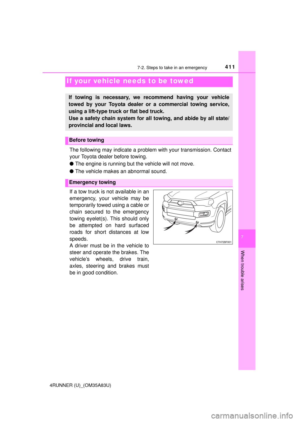 TOYOTA 4RUNNER 2014 N280 / 5.G Owners Manual 411
7
When trouble arises
4RUNNER (U)_(OM35A83U)
7-2. Steps to take in an emergency
The following may indicate a problem with your transmission. Contact
your Toyota dealer before towing.
●The engine