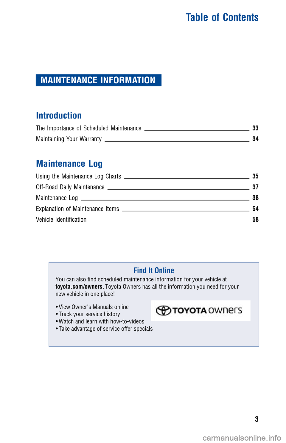 TOYOTA 4RUNNER 2014 N280 / 5.G Warranty And Maintenance Guide JOBNAME: 1487003-2014-4rnWG-E PAGE: 3 SESS: 11 OUTPUT: Fri Aug 2 09:28:33 2013
/tweddle/toyota/sched-maint/1487003-en-4rn/wg
MAINTENANCE INFORMATION
Introduction
The Importance of Scheduled Maintenanc