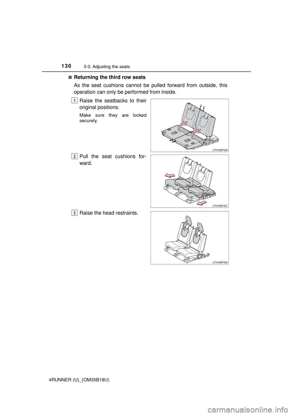 TOYOTA 4RUNNER 2015 N280 / 5.G Owners Manual 1303-3. Adjusting the seats
4RUNNER (U)_(OM35B18U)■
Returning the third row seats
As the seat cushions cannot be pulled forward from outside, this
operation can only be performed from inside.
Raise 