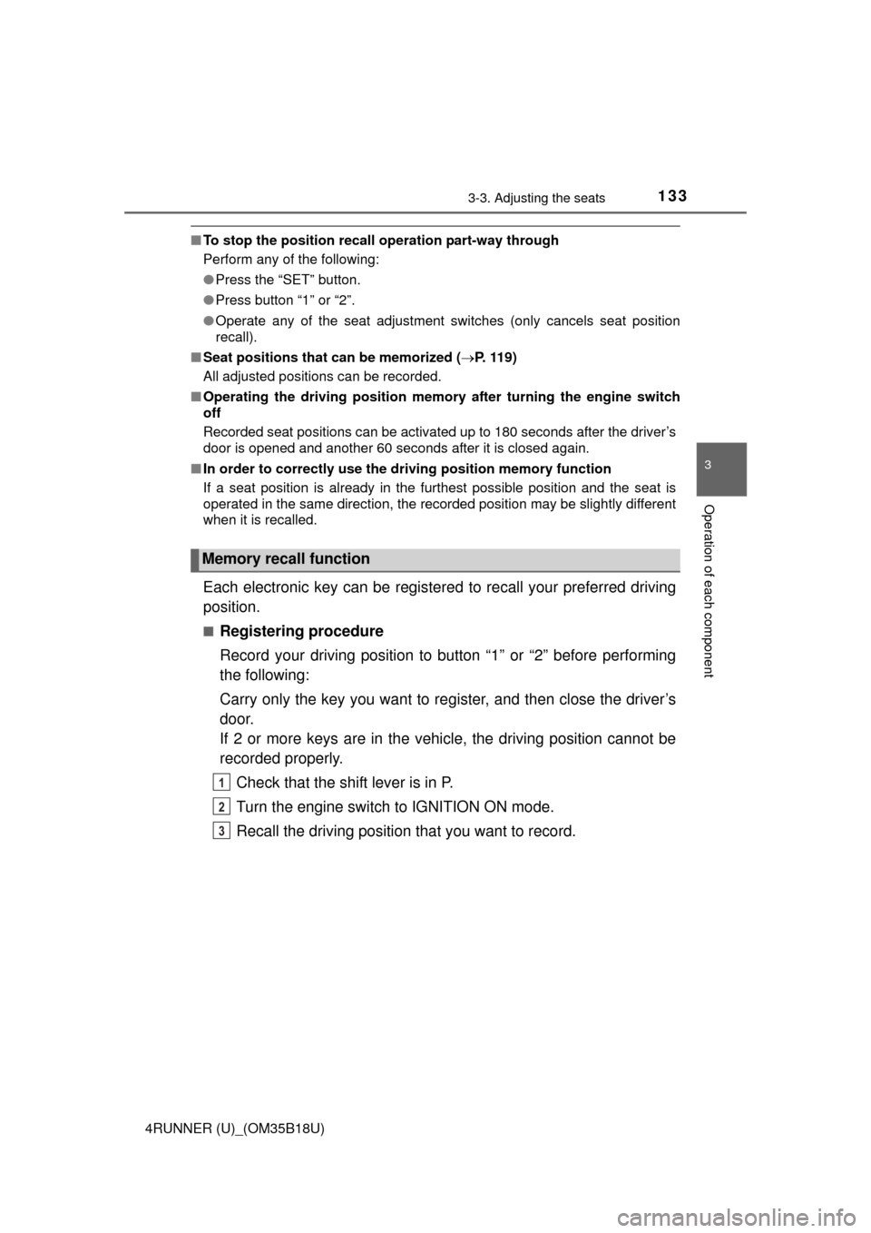 TOYOTA 4RUNNER 2015 N280 / 5.G Owners Manual 1333-3. Adjusting the seats
3
Operation of each component
4RUNNER (U)_(OM35B18U)
■To stop the position recall operation part-way through
Perform any of the following:
●Press the “SET” button.
