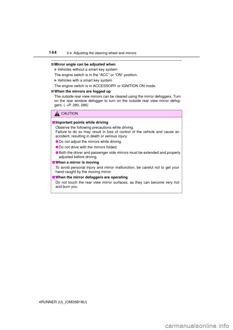 TOYOTA 4RUNNER 2015 N280 / 5.G Owners Manual 1443-4. Adjusting the steering wheel and mirrors
4RUNNER (U)_(OM35B18U)
■Mirror angle can be adjusted when
Vehicles without a smart key system
The engine switch is in the “ACC” or “ON” po