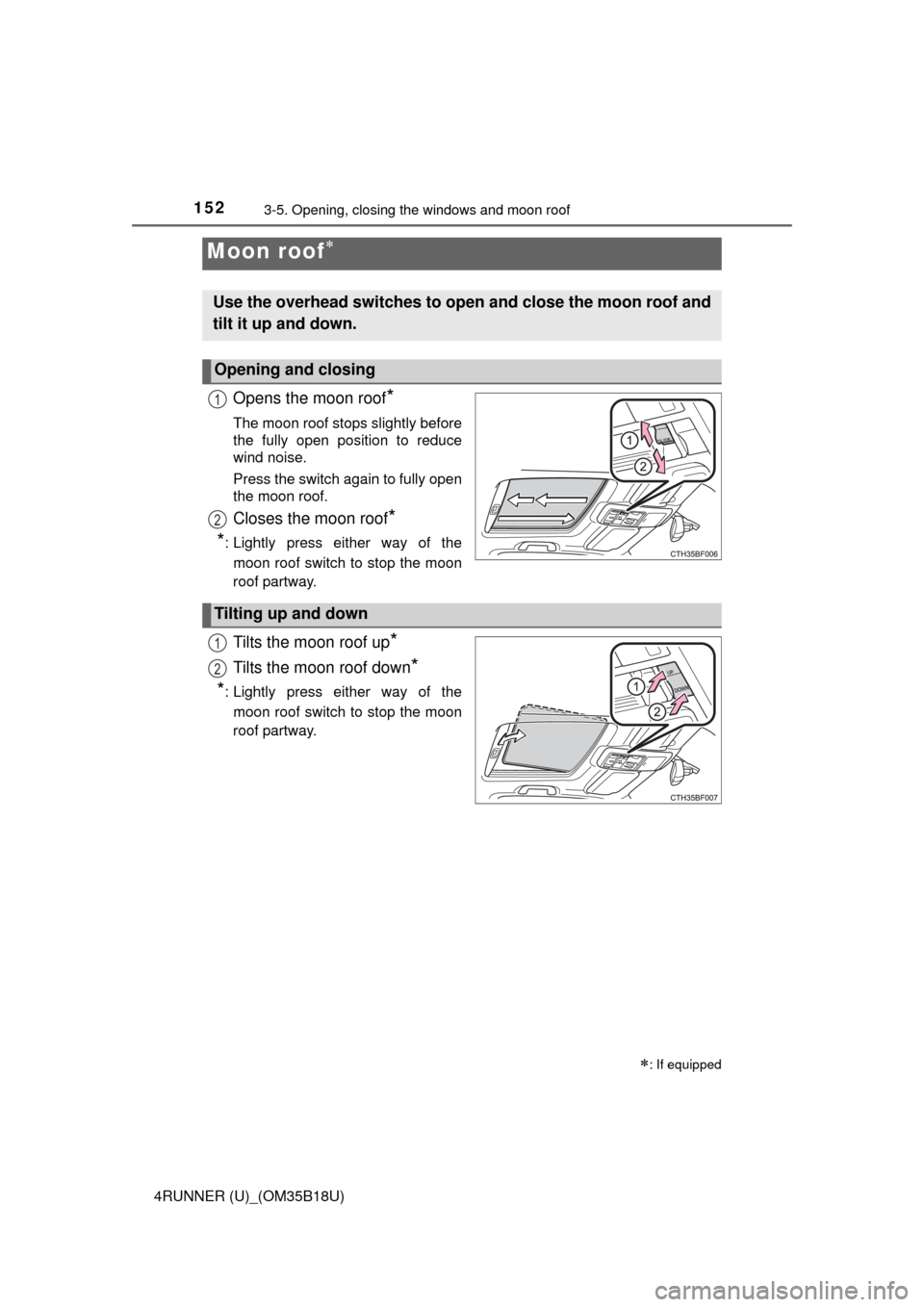 TOYOTA 4RUNNER 2015 N280 / 5.G Owners Manual 1523-5. Opening, closing the windows and moon roof
4RUNNER (U)_(OM35B18U)
Opens the moon roof*
The moon roof stops slightly before
the fully open position to reduce
wind noise.
Press the switch again TOYOTA 4RUNNER 2015 N280 / 5.G Owners Manual 1523-5. Opening, closing the windows and moon roof
4RUNNER (U)_(OM35B18U)
Opens the moon roof*
The moon roof stops slightly before
the fully open position to reduce
wind noise.
Press the switch again