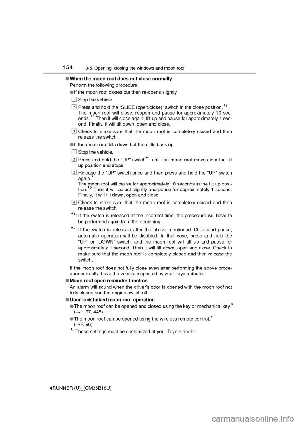 TOYOTA 4RUNNER 2015 N280 / 5.G Owners Manual 1543-5. Opening, closing the windows and moon roof
4RUNNER (U)_(OM35B18U)■
When the moon roof do es not close normally
Perform the following procedure:
● If the moon roof closes but then re-opens TOYOTA 4RUNNER 2015 N280 / 5.G Owners Manual 1543-5. Opening, closing the windows and moon roof
4RUNNER (U)_(OM35B18U)■
When the moon roof do es not close normally
Perform the following procedure:
● If the moon roof closes but then re-opens