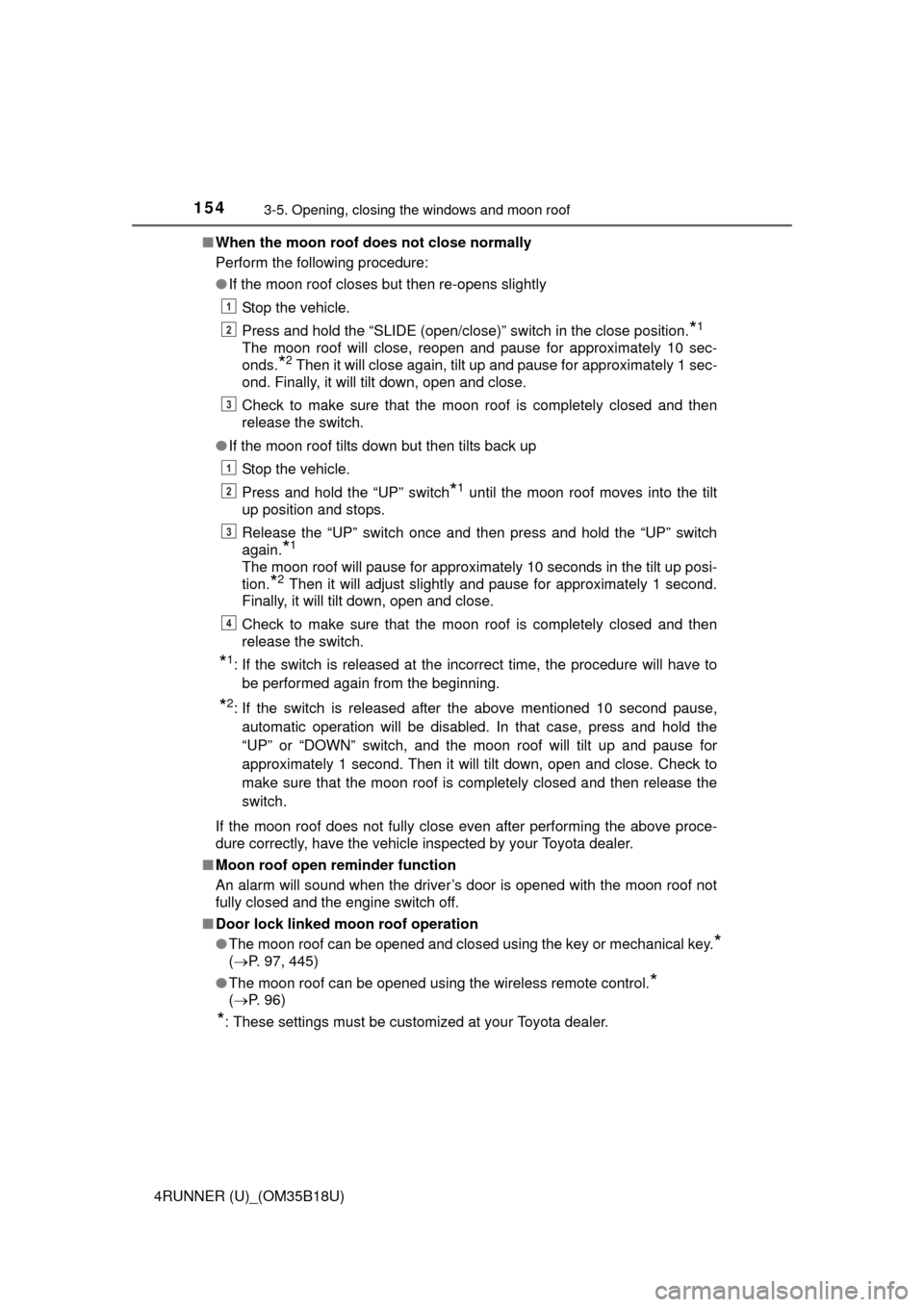 TOYOTA 4RUNNER 2015 N280 / 5.G Owners Manual 1543-5. Opening, closing the windows and moon roof
4RUNNER (U)_(OM35B18U)■
When the moon roof do es not close normally
Perform the following procedure:
● If the moon roof closes but then re-opens 