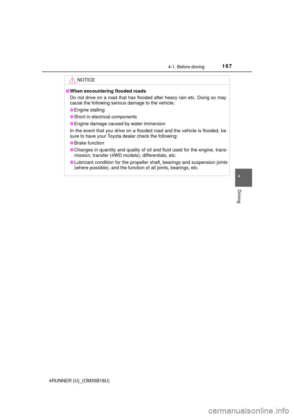 TOYOTA 4RUNNER 2015 N280 / 5.G Owners Manual 1674-1. Before driving
4
Driving
4RUNNER (U)_(OM35B18U)
NOTICE
■When encounterin g flooded roads
Do not drive on a road that has flooded after heavy rain etc. Doing so may
cause the following seriou
