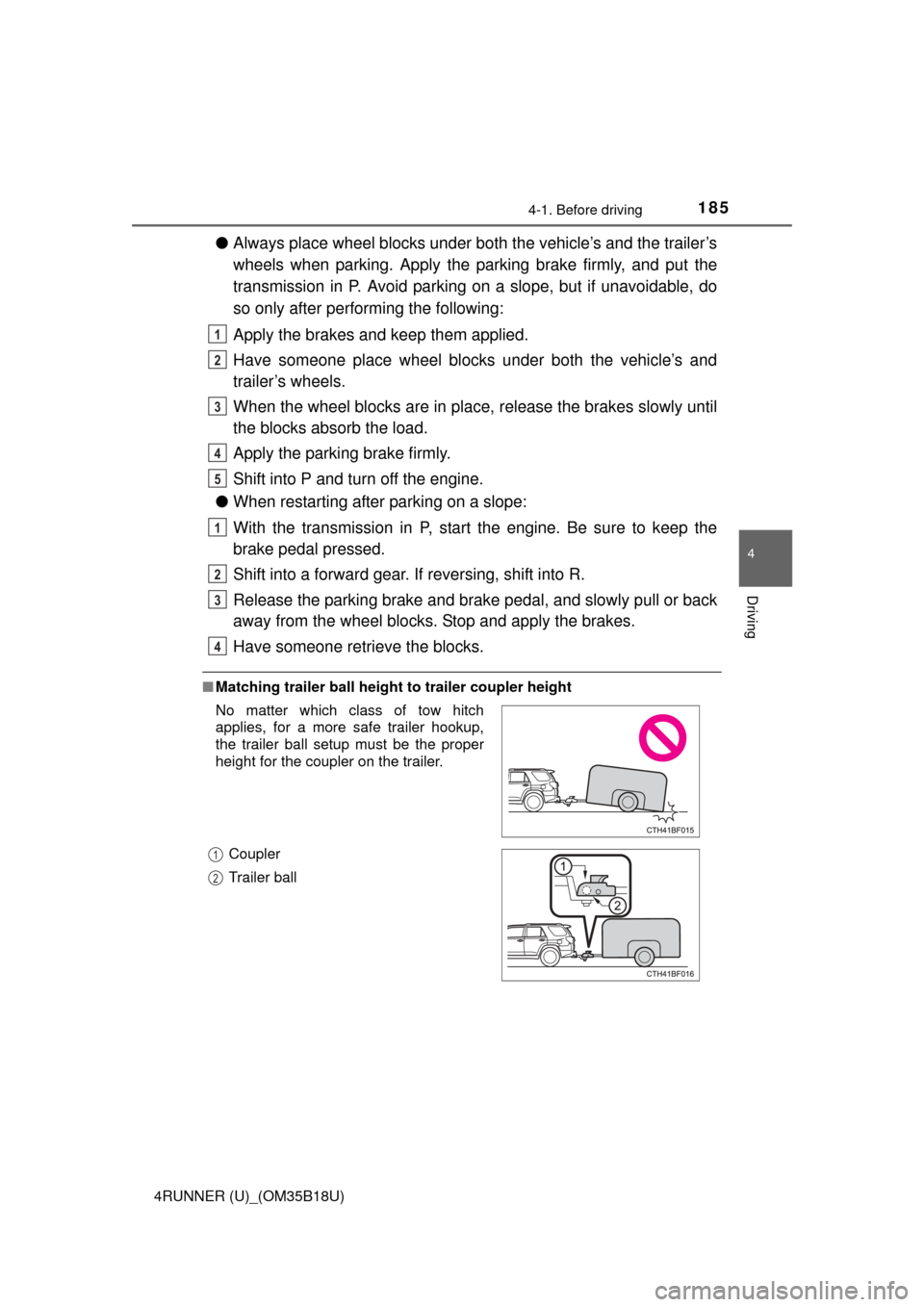 TOYOTA 4RUNNER 2015 N280 / 5.G Owners Manual 1854-1. Before driving
4
Driving
4RUNNER (U)_(OM35B18U)
●Always place wheel blocks under both the vehicle’s and the trailer’s
wheels when parking. Apply the pa rking brake firmly, and put the
tr