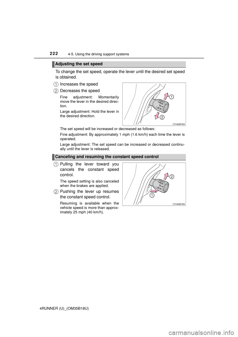 TOYOTA 4RUNNER 2015 N280 / 5.G User Guide 2224-5. Using the driving support systems
4RUNNER (U)_(OM35B18U)
To change the set speed, operate the lever until the desired set speed
is obtained.
Increases the speed
Decreases the speed
Fine adjust