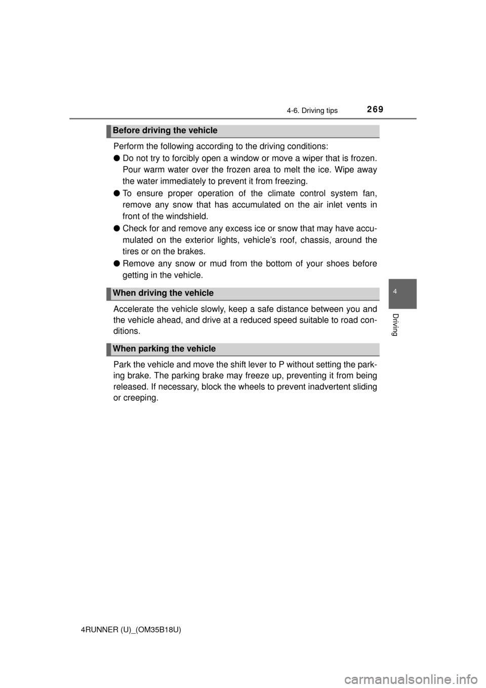 TOYOTA 4RUNNER 2015 N280 / 5.G User Guide 2694-6. Driving tips
4
Driving
4RUNNER (U)_(OM35B18U)
Perform the following according to the driving conditions: 
● Do not try to forcibly open a window or move a wiper that is frozen.
Pour warm wat
