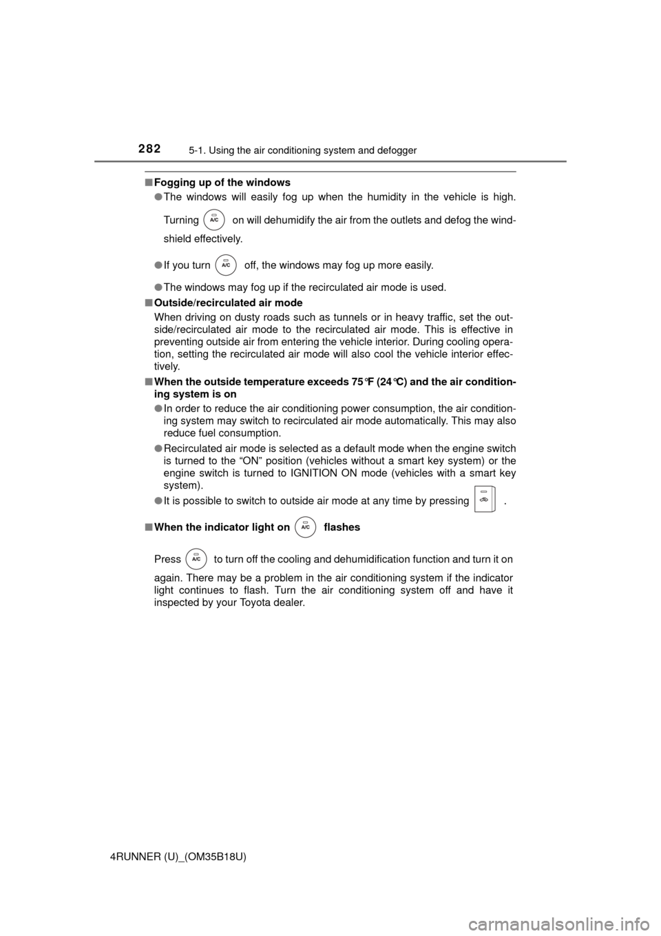 TOYOTA 4RUNNER 2015 N280 / 5.G Owners Manual 2825-1. Using the air conditioning system and defogger
4RUNNER (U)_(OM35B18U)
■Fogging up of the windows
●The windows will easily fog up when the humidity in the vehicle is high.
Turning   on will
