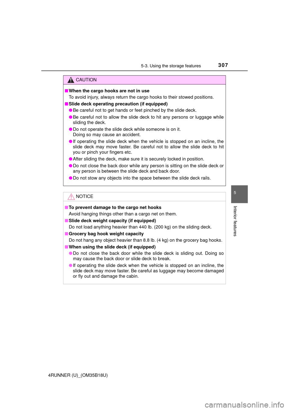 TOYOTA 4RUNNER 2015 N280 / 5.G Owners Manual 3075-3. Using the storage features
5
Interior features
4RUNNER (U)_(OM35B18U)
CAUTION
■When the cargo hoo ks are not in use
To avoid injury, always return the cargo hooks to their stowed positions.
