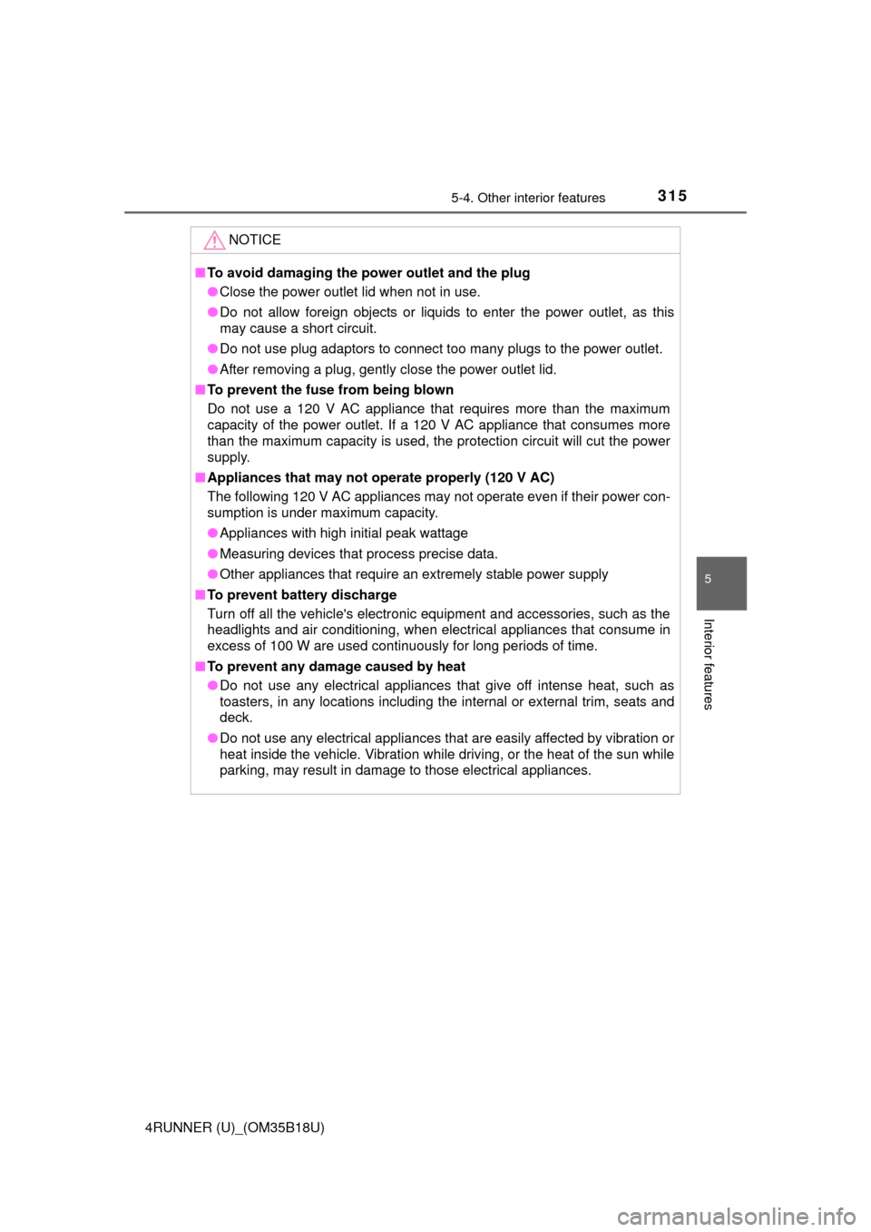 TOYOTA 4RUNNER 2015 N280 / 5.G Owners Manual 3155-4. Other interior features
5
Interior features
4RUNNER (U)_(OM35B18U)
NOTICE
■To avoid damaging the power outlet and the plug
● Close the power outlet lid when not in use.
● Do not allow fo