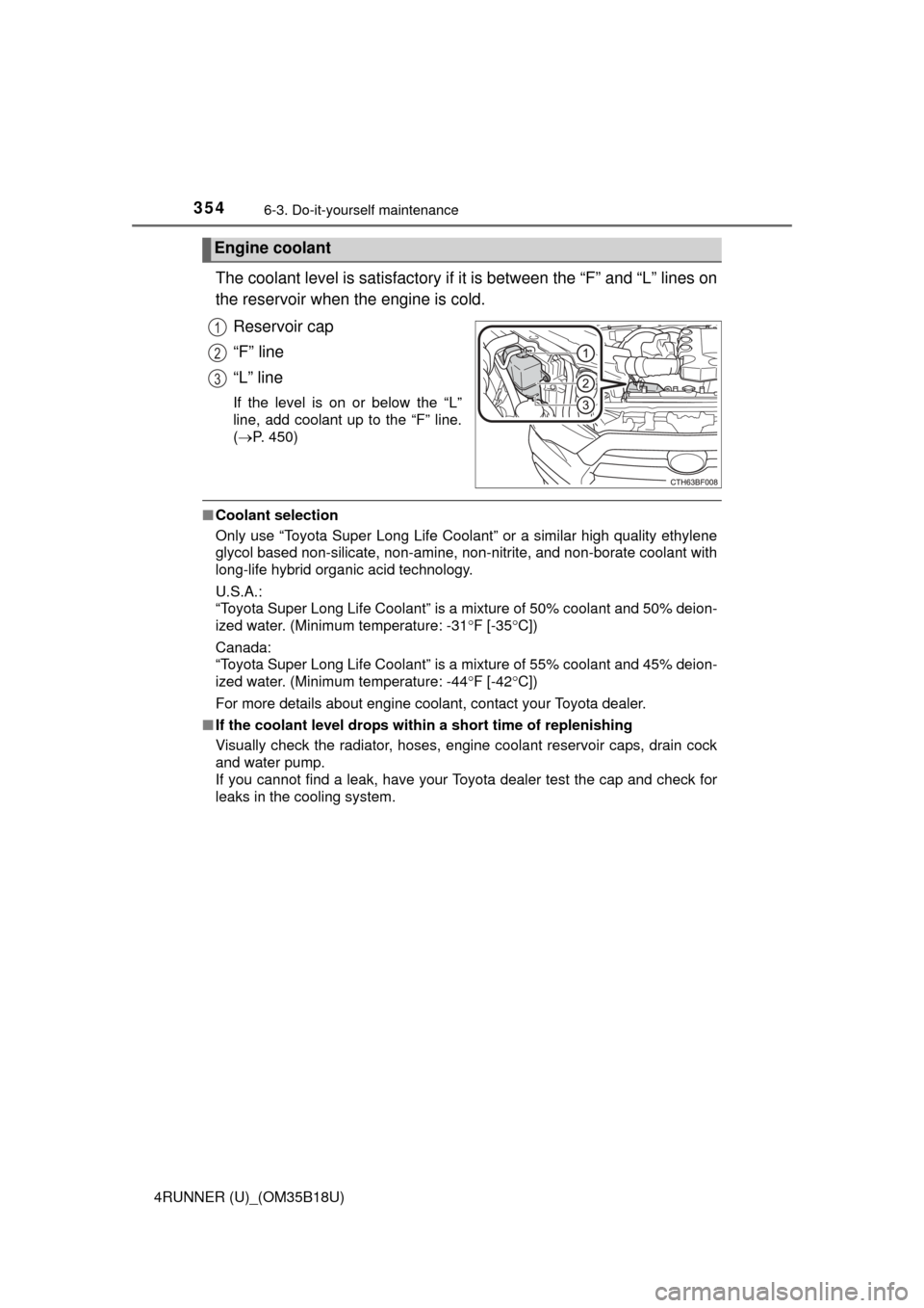 TOYOTA 4RUNNER 2015 N280 / 5.G Owners Manual 3546-3. Do-it-yourself maintenance
4RUNNER (U)_(OM35B18U)
The coolant level is satisfactory if it is between the “F” and “L” lines on
the reservoir when the engine is cold.
Reservoir cap
“F�