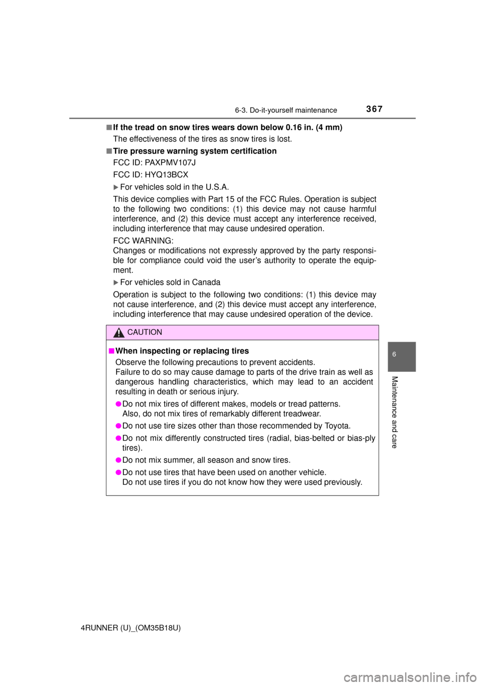 TOYOTA 4RUNNER 2015 N280 / 5.G Owners Manual 3676-3. Do-it-yourself maintenance
6
Maintenance and care
4RUNNER (U)_(OM35B18U)■
If the tread on snow tires wears down below 0.16 in. (4 mm)
The effectiveness of the tire
s as snow tires is lost.
�