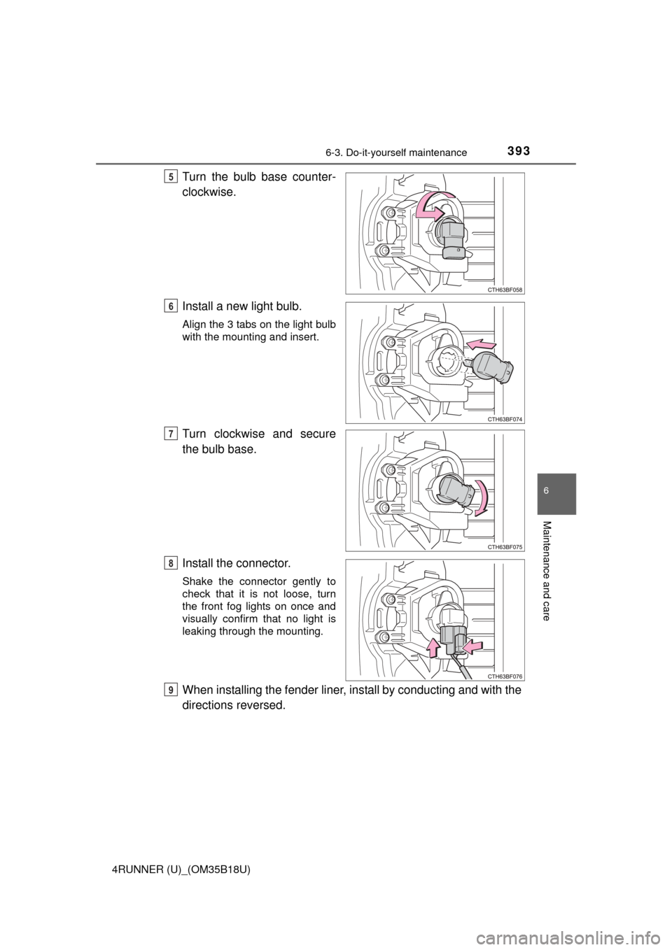TOYOTA 4RUNNER 2015 N280 / 5.G Owners Manual 3936-3. Do-it-yourself maintenance
6
Maintenance and care
4RUNNER (U)_(OM35B18U)
Turn the bulb base counter-
clockwise.
Install a new light bulb.
Align the 3 tabs on the light bulb
with the mounting a