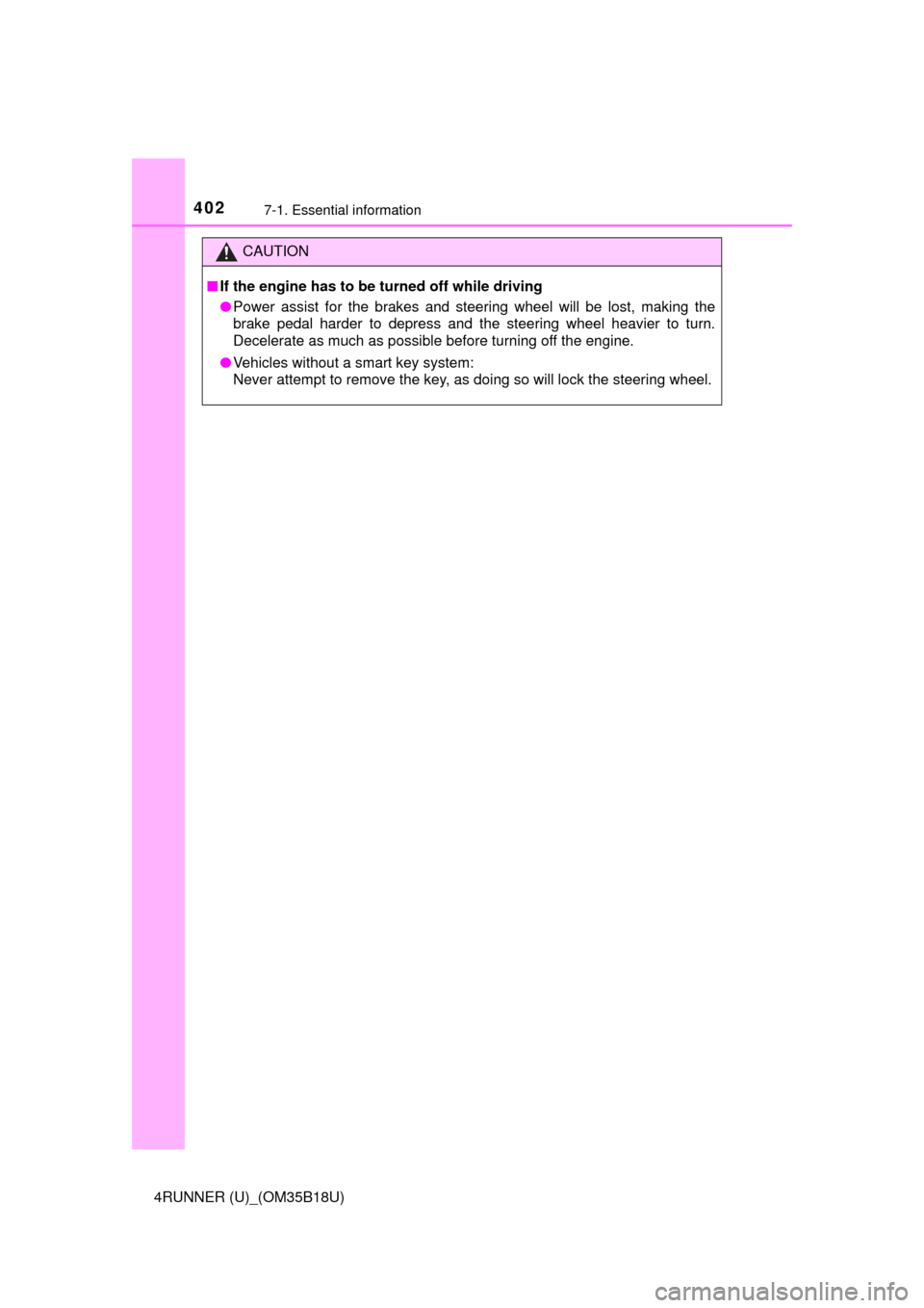 TOYOTA 4RUNNER 2015 N280 / 5.G User Guide 4027-1. Essential information
4RUNNER (U)_(OM35B18U)
CAUTION
■If the engine has to be turned off while driving
● Power assist for the brakes and steering wheel will be lost, making the
brake pedal
