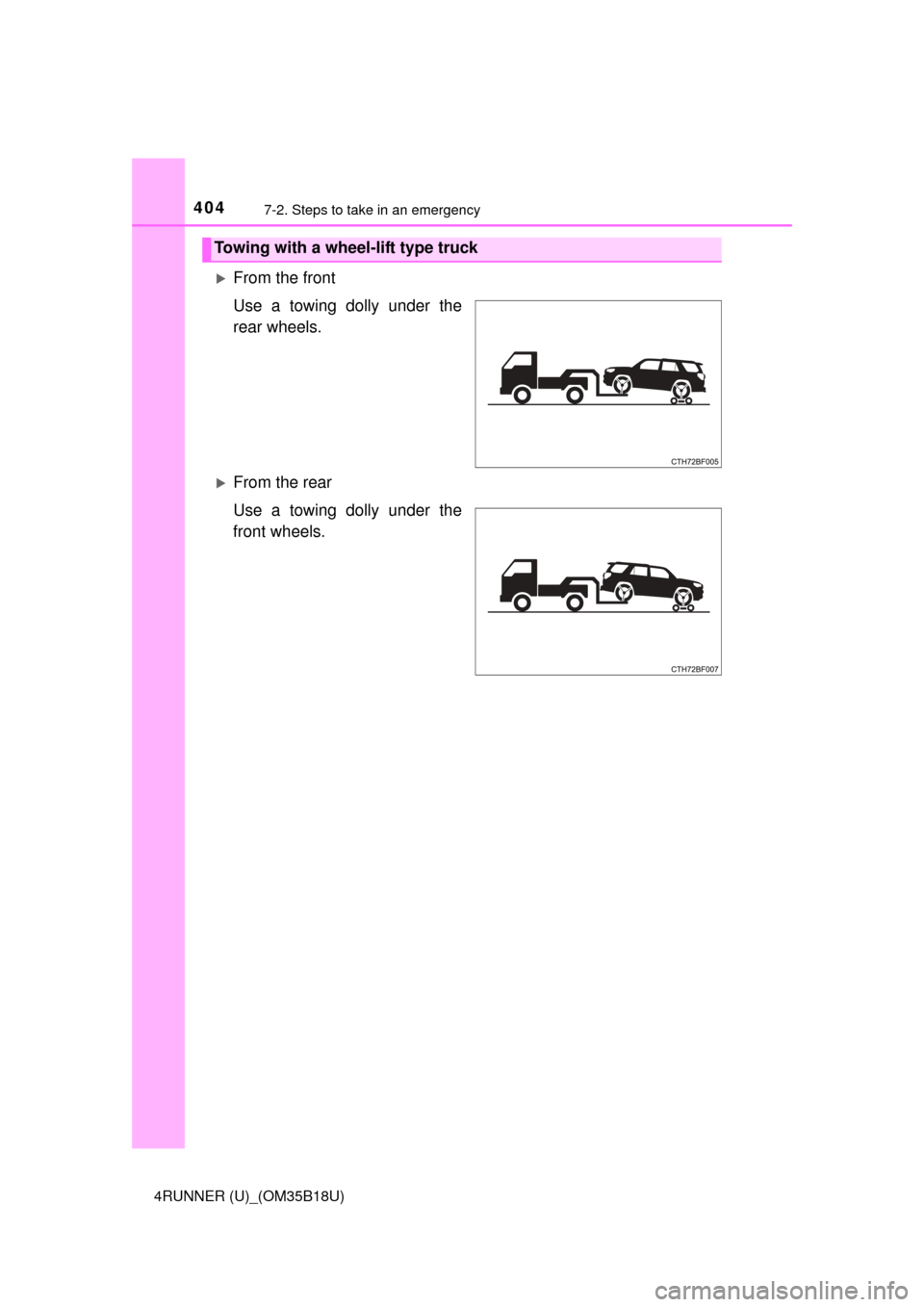 TOYOTA 4RUNNER 2015 N280 / 5.G Owners Manual 4047-2. Steps to take in an emergency
4RUNNER (U)_(OM35B18U)
From the front
Use a towing dolly under the
rear wheels.
From the rear
Use a towing dolly under the
front wheels.
Towing with a wheel