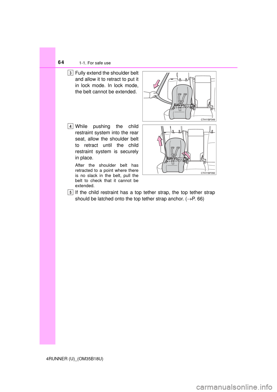 TOYOTA 4RUNNER 2015 N280 / 5.G Owners Manual 641-1. For safe use
4RUNNER (U)_(OM35B18U)
Fully extend the shoulder belt
and allow it to retract to put it
in lock mode. In lock mode,
the belt cannot be extended.
While pushing the child
restraint s