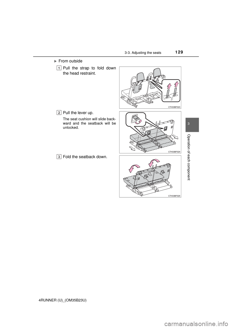 TOYOTA 4RUNNER 2016 N280 / 5.G Owners Manual 1293-3. Adjusting the seats
3
Operation of each component
4RUNNER (U)_(OM35B23U)
From outside
Pull the strap to fold down
the head restraint.
Pull the lever up.
The seat cushion will slide back-
wa