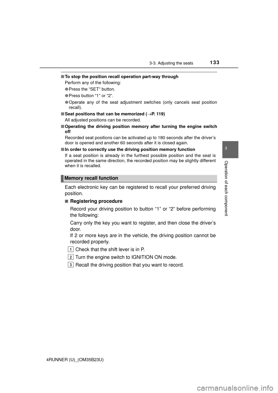 TOYOTA 4RUNNER 2016 N280 / 5.G Owners Manual 1333-3. Adjusting the seats
3
Operation of each component
4RUNNER (U)_(OM35B23U)
■To stop the position recall operation part-way through
Perform any of the following:
●Press the “SET” button.
TOYOTA 4RUNNER 2016 N280 / 5.G Owners Manual 1333-3. Adjusting the seats
3
Operation of each component
4RUNNER (U)_(OM35B23U)
■To stop the position recall operation part-way through
Perform any of the following:
●Press the “SET” button.