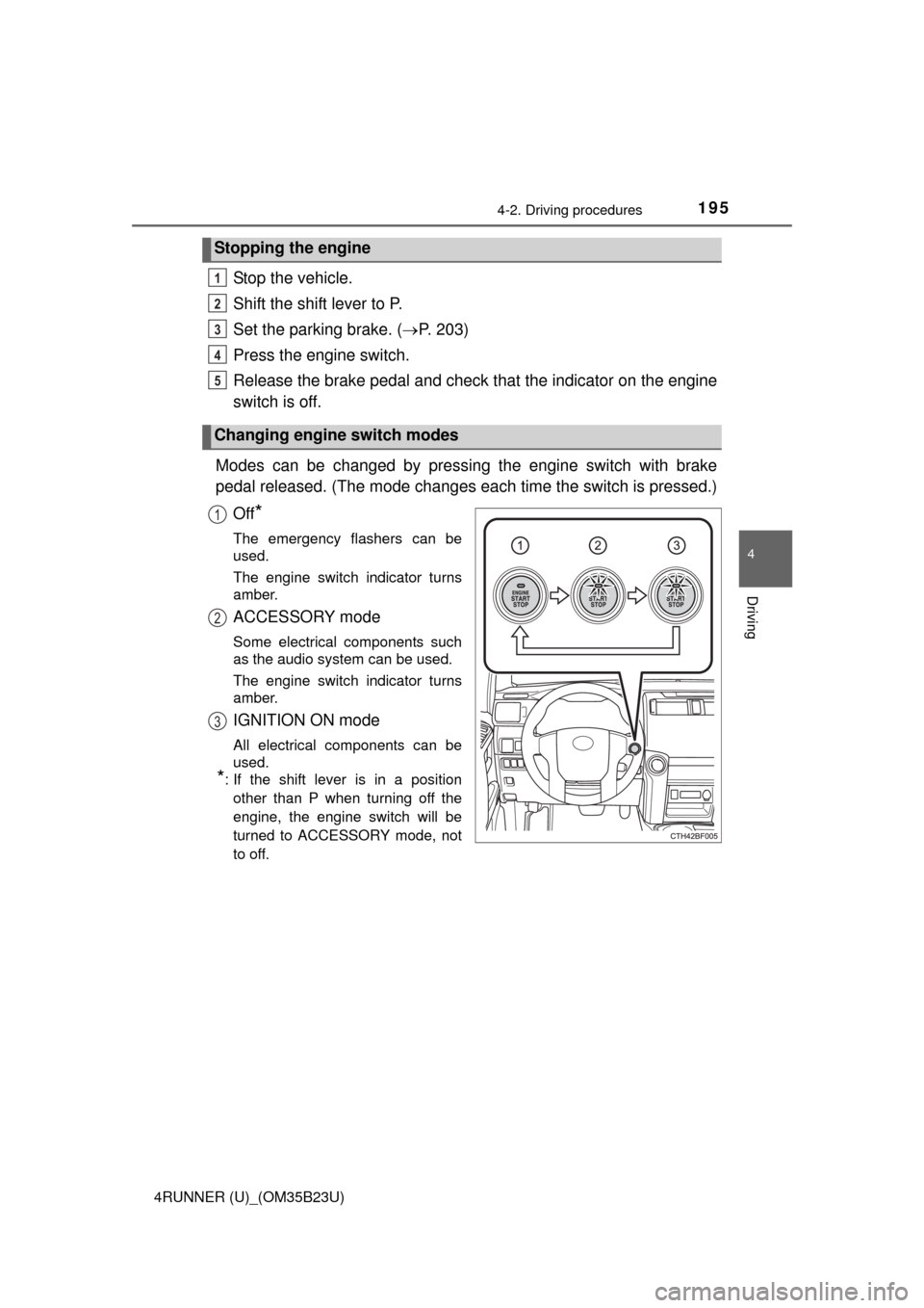 TOYOTA 4RUNNER 2016 N280 / 5.G Owners Manual 1954-2. Driving procedures
4
Driving
4RUNNER (U)_(OM35B23U)
Stop the vehicle.
Shift the shift lever to P.
Set the parking brake. (P. 203)
Press the engine switch.
Release the brake pedal and check TOYOTA 4RUNNER 2016 N280 / 5.G Owners Manual 1954-2. Driving procedures
4
Driving
4RUNNER (U)_(OM35B23U)
Stop the vehicle.
Shift the shift lever to P.
Set the parking brake. (P. 203)
Press the engine switch.
Release the brake pedal and check