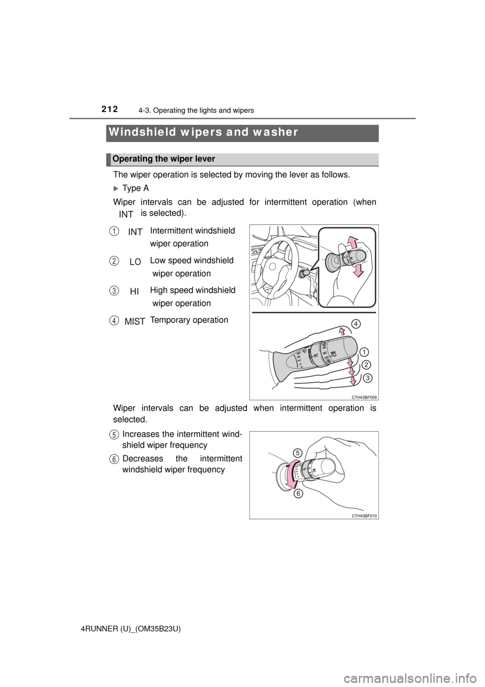 TOYOTA 4RUNNER 2016 N280 / 5.G Owners Manual 2124-3. Operating the lights and wipers
4RUNNER (U)_(OM35B23U)
The wiper operation is selected by moving the lever as follows.
Ty p e A
Wiper intervals can be adjusted for intermittent operation ( TOYOTA 4RUNNER 2016 N280 / 5.G Owners Manual 2124-3. Operating the lights and wipers
4RUNNER (U)_(OM35B23U)
The wiper operation is selected by moving the lever as follows.
Ty p e A
Wiper intervals can be adjusted for intermittent operation (