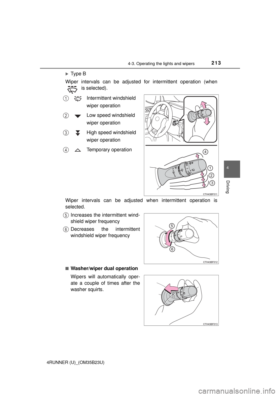 TOYOTA 4RUNNER 2016 N280 / 5.G Owners Manual 2134-3. Operating the lights and wipers
4
Driving
4RUNNER (U)_(OM35B23U)
Ty p e B
Wiper intervals can be adjusted for intermittent operation (when
is selected).
Intermittent windshield
wiper op TOYOTA 4RUNNER 2016 N280 / 5.G Owners Manual 2134-3. Operating the lights and wipers
4
Driving
4RUNNER (U)_(OM35B23U)
Ty p e B
Wiper intervals can be adjusted for intermittent operation (when
is selected).
Intermittent windshield
wiper op
