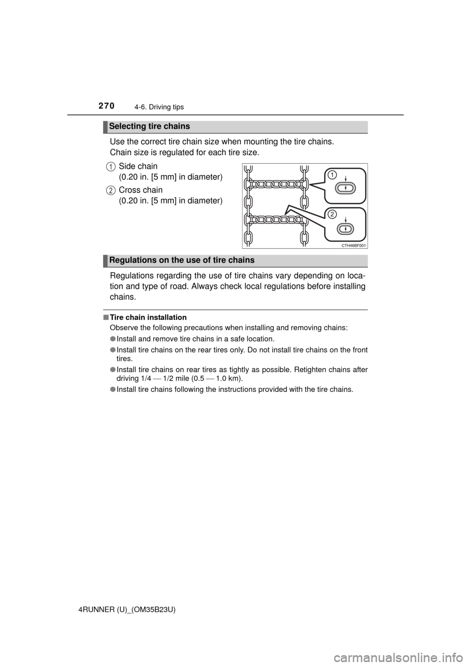 TOYOTA 4RUNNER 2016 N280 / 5.G Owners Manual 2704-6. Driving tips
4RUNNER (U)_(OM35B23U)
Use the correct tire chain size when mounting the tire chains. 
Chain size is regulated for each tire size.
Side chain
(0.20 in. [5 mm] in diameter)
Cross c