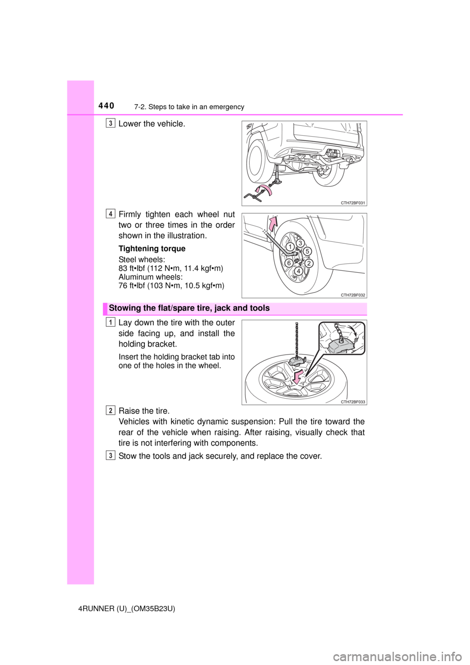 TOYOTA 4RUNNER 2016 N280 / 5.G Owners Manual 4407-2. Steps to take in an emergency
4RUNNER (U)_(OM35B23U)
Lower the vehicle.
Firmly tighten each wheel nut
two or three times in the order
shown in the illustration.
Tightening torque
Steel wheels: