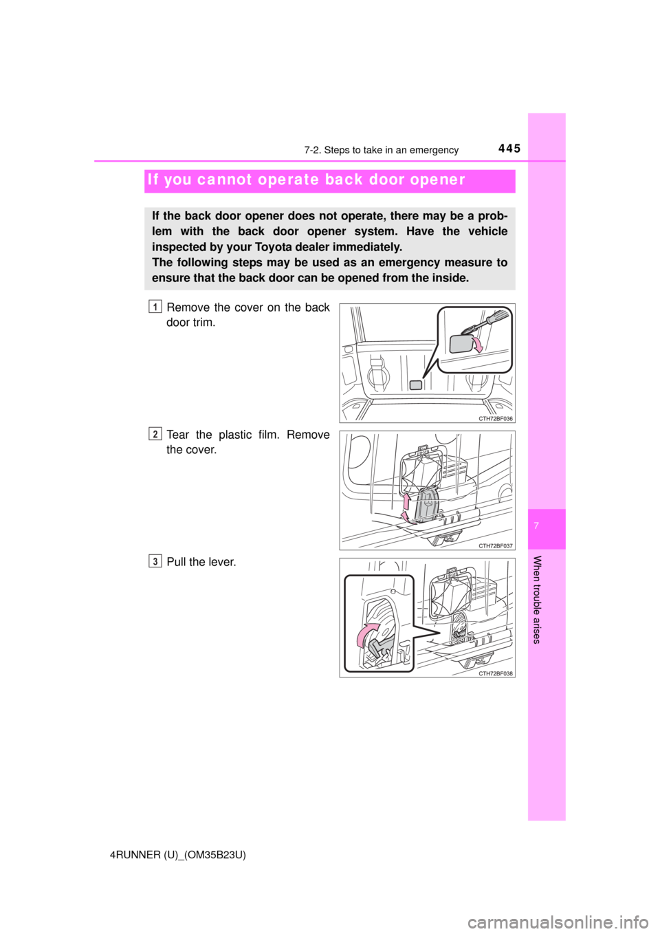 TOYOTA 4RUNNER 2016 N280 / 5.G Owners Manual 4457-2. Steps to take in an emergency
7
When trouble arises
4RUNNER (U)_(OM35B23U)
Remove the cover on the back
door trim.
Tear the plastic film. Remove
the cover.
Pull the lever.
If you cannot operat TOYOTA 4RUNNER 2016 N280 / 5.G Owners Manual 4457-2. Steps to take in an emergency
7
When trouble arises
4RUNNER (U)_(OM35B23U)
Remove the cover on the back
door trim.
Tear the plastic film. Remove
the cover.
Pull the lever.
If you cannot operat