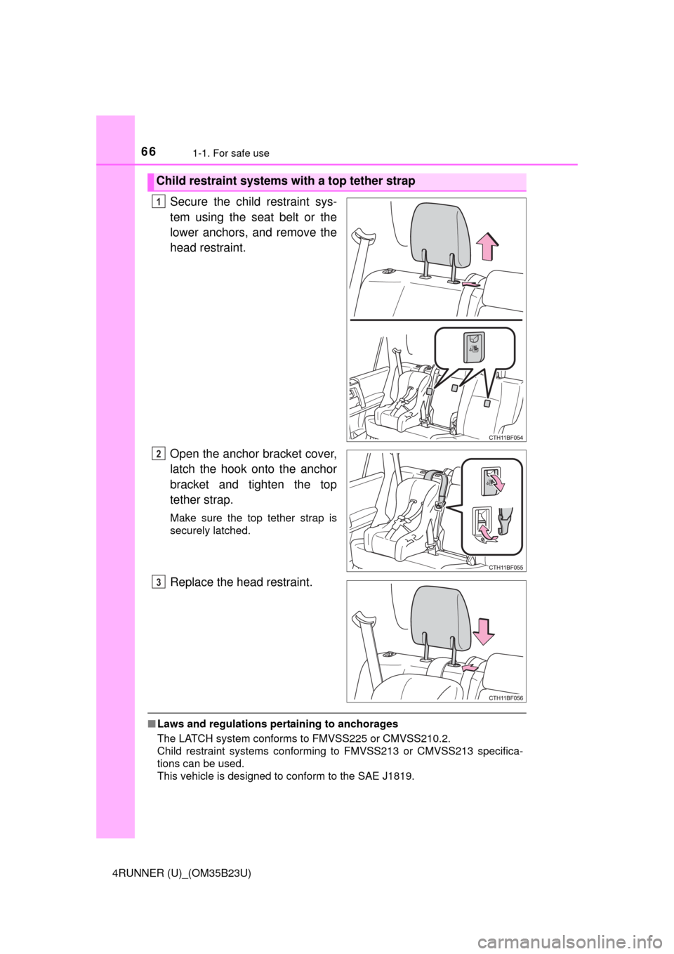 TOYOTA 4RUNNER 2016 N280 / 5.G Repair Manual 661-1. For safe use
4RUNNER (U)_(OM35B23U)
Secure the child restraint sys-
tem using the seat belt or the
lower anchors, and remove the
head restraint.
Open the anchor bracket cover,
latch the hook on