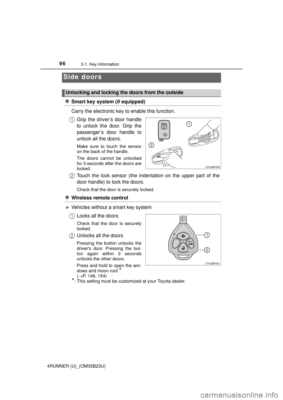 TOYOTA 4RUNNER 2016 N280 / 5.G Owners Manual 963-1. Key information
4RUNNER (U)_(OM35B23U)
◆Smart key system (if equipped)
Carry the electronic key to enable this function.
Grip the driver’s door handle
to unlock the door. Grip the
passenger TOYOTA 4RUNNER 2016 N280 / 5.G Owners Manual 963-1. Key information
4RUNNER (U)_(OM35B23U)
◆Smart key system (if equipped)
Carry the electronic key to enable this function.
Grip the driver’s door handle
to unlock the door. Grip the
passenger