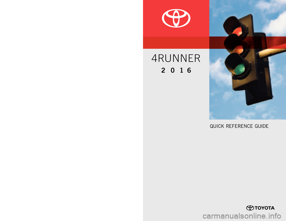 TOYOTA 4RUNNER 2016 N280 / 5.G Quick Reference Guide QUICK REFERENCE GUIDE
00505QRG164RUN Printed in U.S.A. 8/15
15-TCS- 08592
2016CUSTOMER EXPERIENCE CENTER 
1- 8 0 0 - 3 31- 4 3 31
4RUNNER 