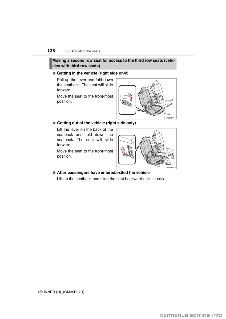 TOYOTA 4RUNNER 2017 N280 / 5.G Owners Manual 1283-3. Adjusting the seats
4RUNNER (U)_(OM35B37U)■
Getting in the vehicle (right side only)
Pull up the lever and fold down
the seatback. The seat will slide
forward.
Move the seat to the front-mos