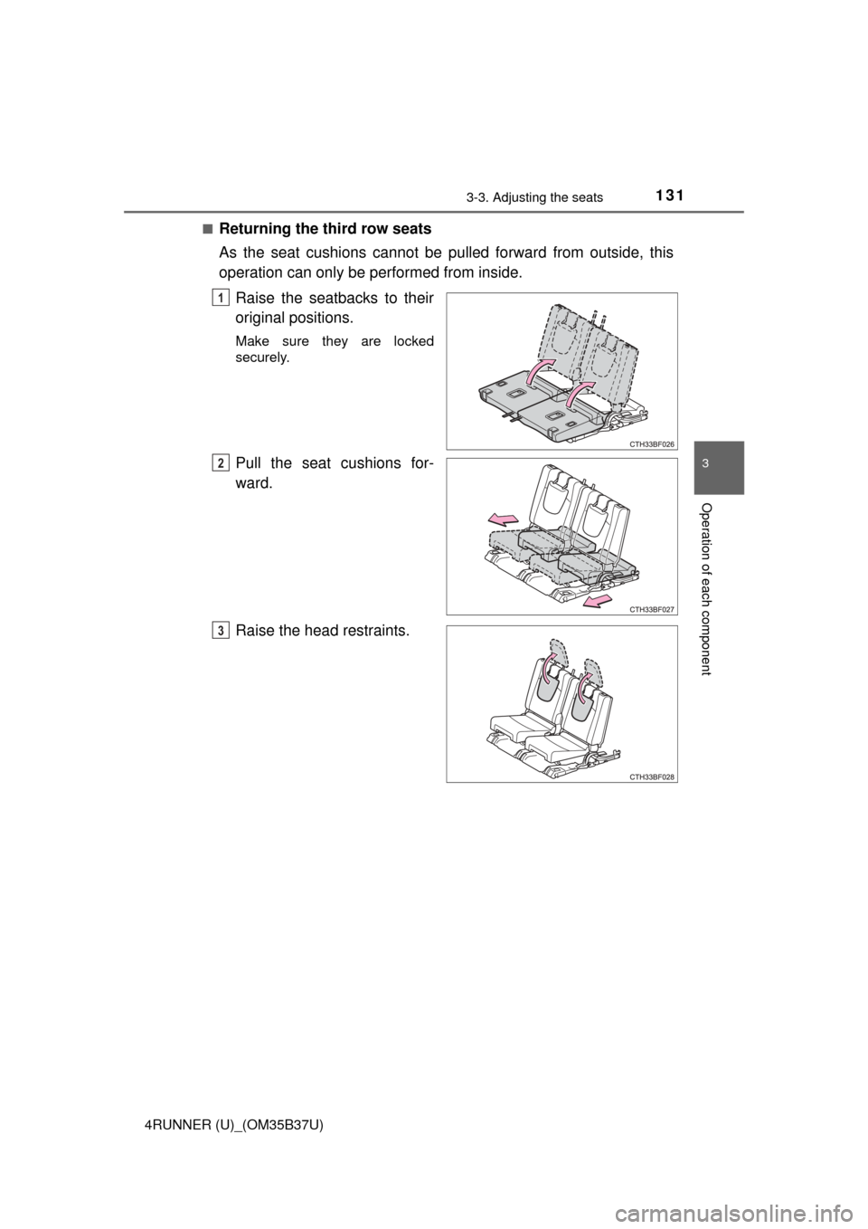 TOYOTA 4RUNNER 2017 N280 / 5.G Owners Manual 1313-3. Adjusting the seats
3
Operation of each component
4RUNNER (U)_(OM35B37U)■
Returning the third row seats
As the seat cushions cannot be pulled forward from outside, this
operation can only be TOYOTA 4RUNNER 2017 N280 / 5.G Owners Manual 1313-3. Adjusting the seats
3
Operation of each component
4RUNNER (U)_(OM35B37U)■
Returning the third row seats
As the seat cushions cannot be pulled forward from outside, this
operation can only be