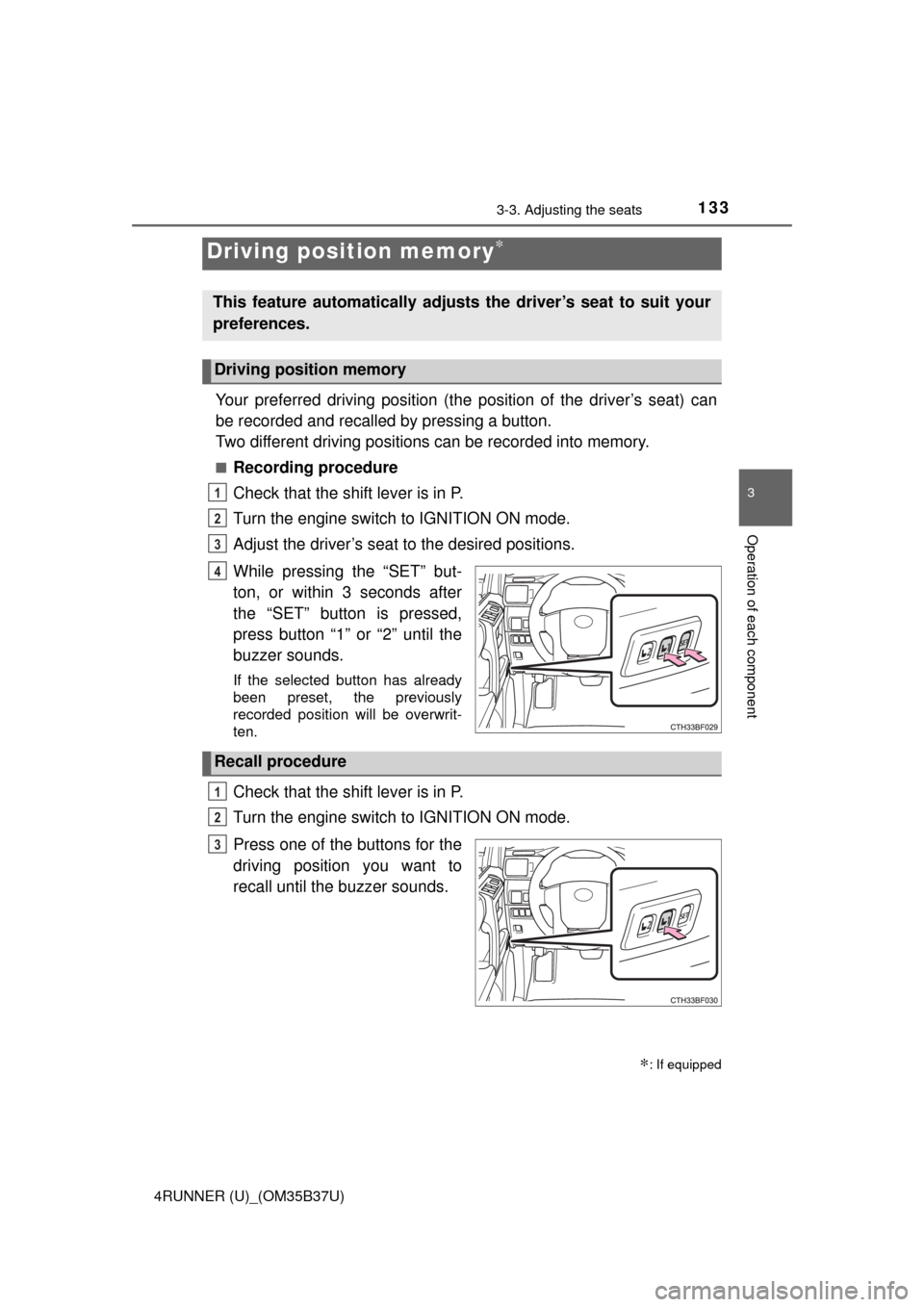 TOYOTA 4RUNNER 2017 N280 / 5.G Owners Manual 1333-3. Adjusting the seats
3
Operation of each component
4RUNNER (U)_(OM35B37U)
Your preferred driving position (the position of the driver’s seat) can
be recorded and recalled by pressing a button