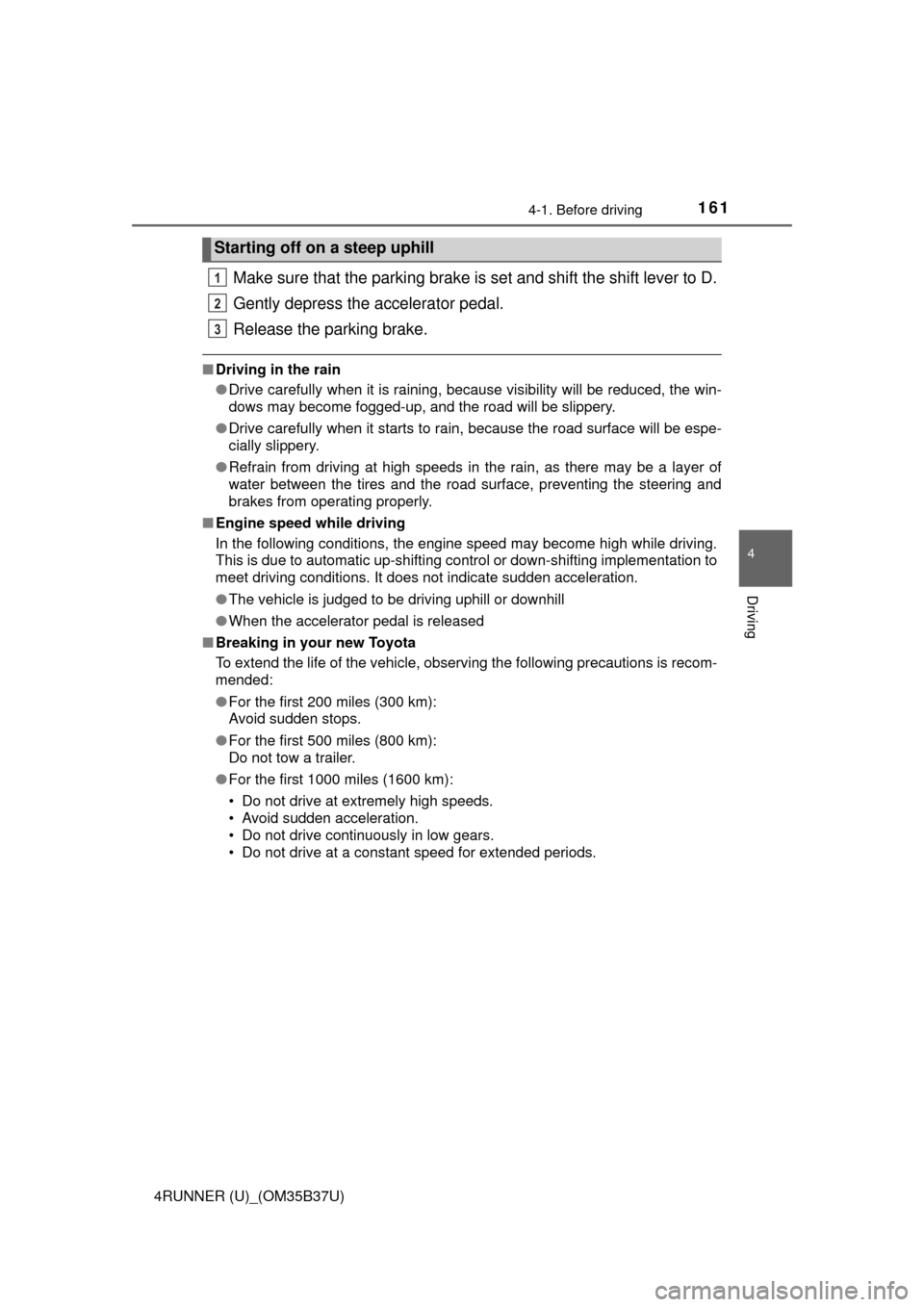 TOYOTA 4RUNNER 2017 N280 / 5.G Owners Manual 1614-1. Before driving
4
Driving
4RUNNER (U)_(OM35B37U)
Make sure that the parking brake is set and shift the shift lever to D.
Gently depress the accelerator pedal.
Release the parking brake.
■Driv
