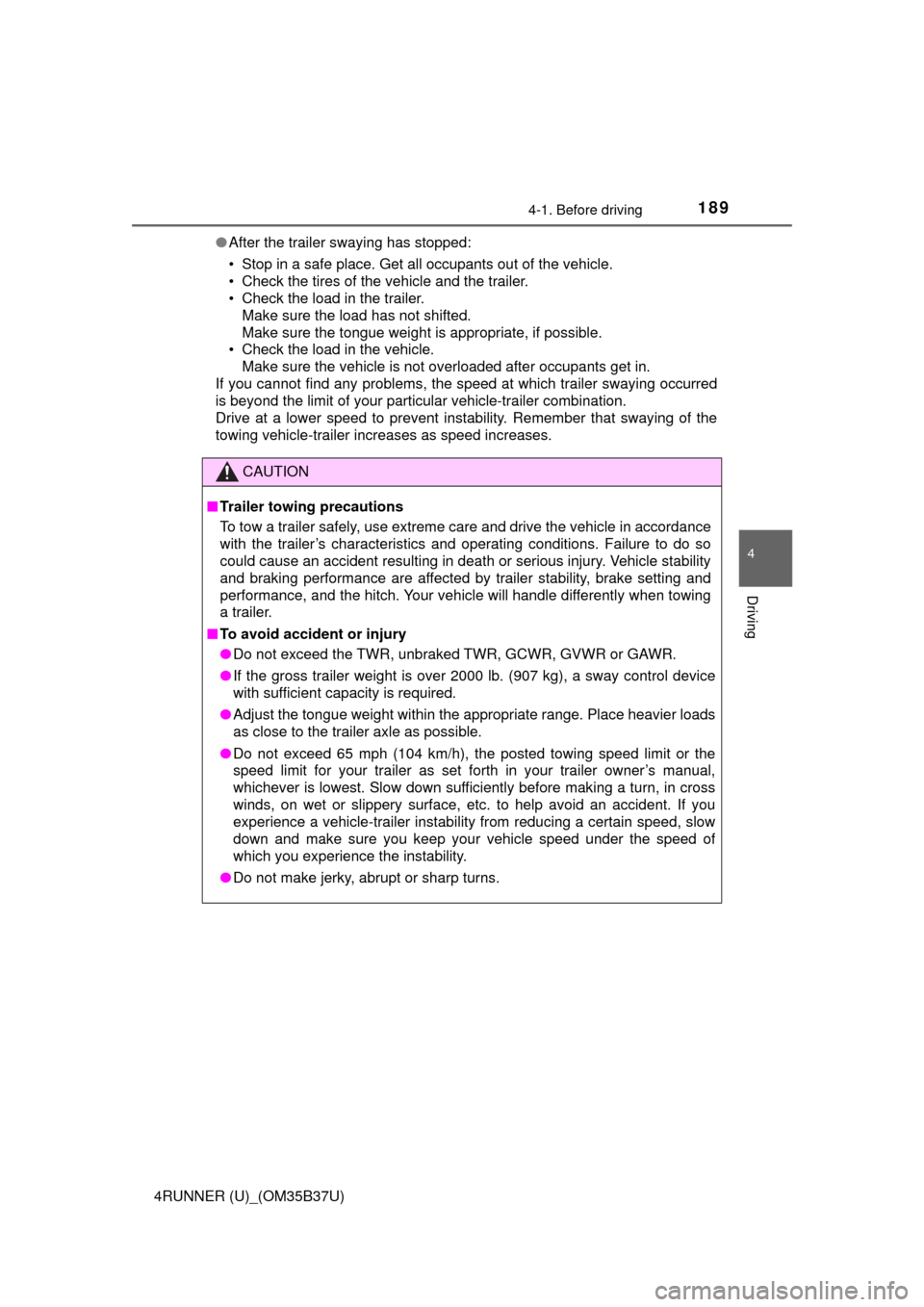 TOYOTA 4RUNNER 2017 N280 / 5.G Owners Manual 1894-1. Before driving
4
Driving
4RUNNER (U)_(OM35B37U)●
After the trailer swaying has stopped:
• Stop in a safe place. Get all occupants out of the vehicle.
• Check the tires of the vehicle and