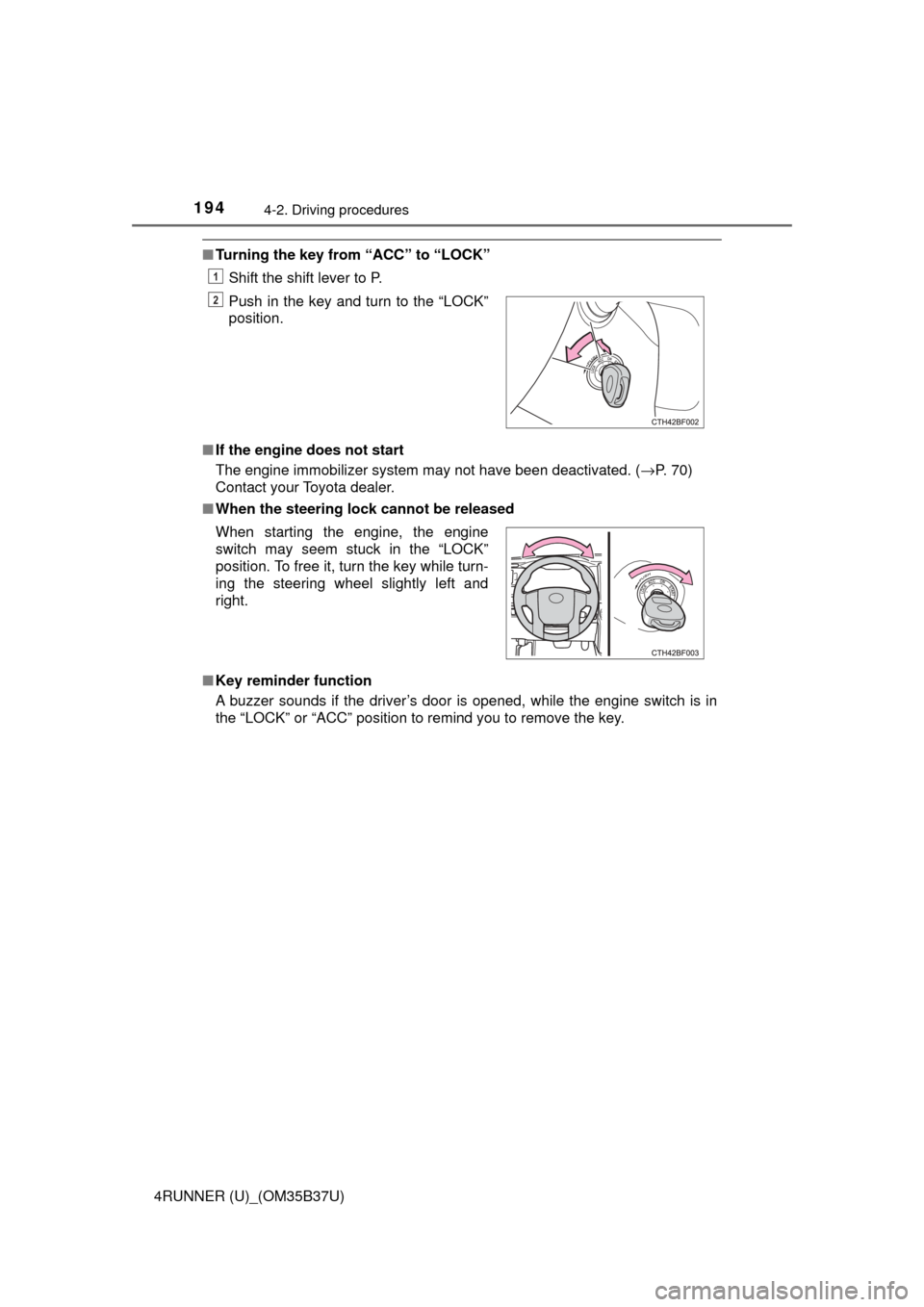 TOYOTA 4RUNNER 2017 N280 / 5.G Owners Manual 1944-2. Driving procedures
4RUNNER (U)_(OM35B37U)
■Turning the key from  “ACC” to “LOCK”
Shift the shift lever to P. 
■ If the engine does not start
The engine immobilizer system may not h
