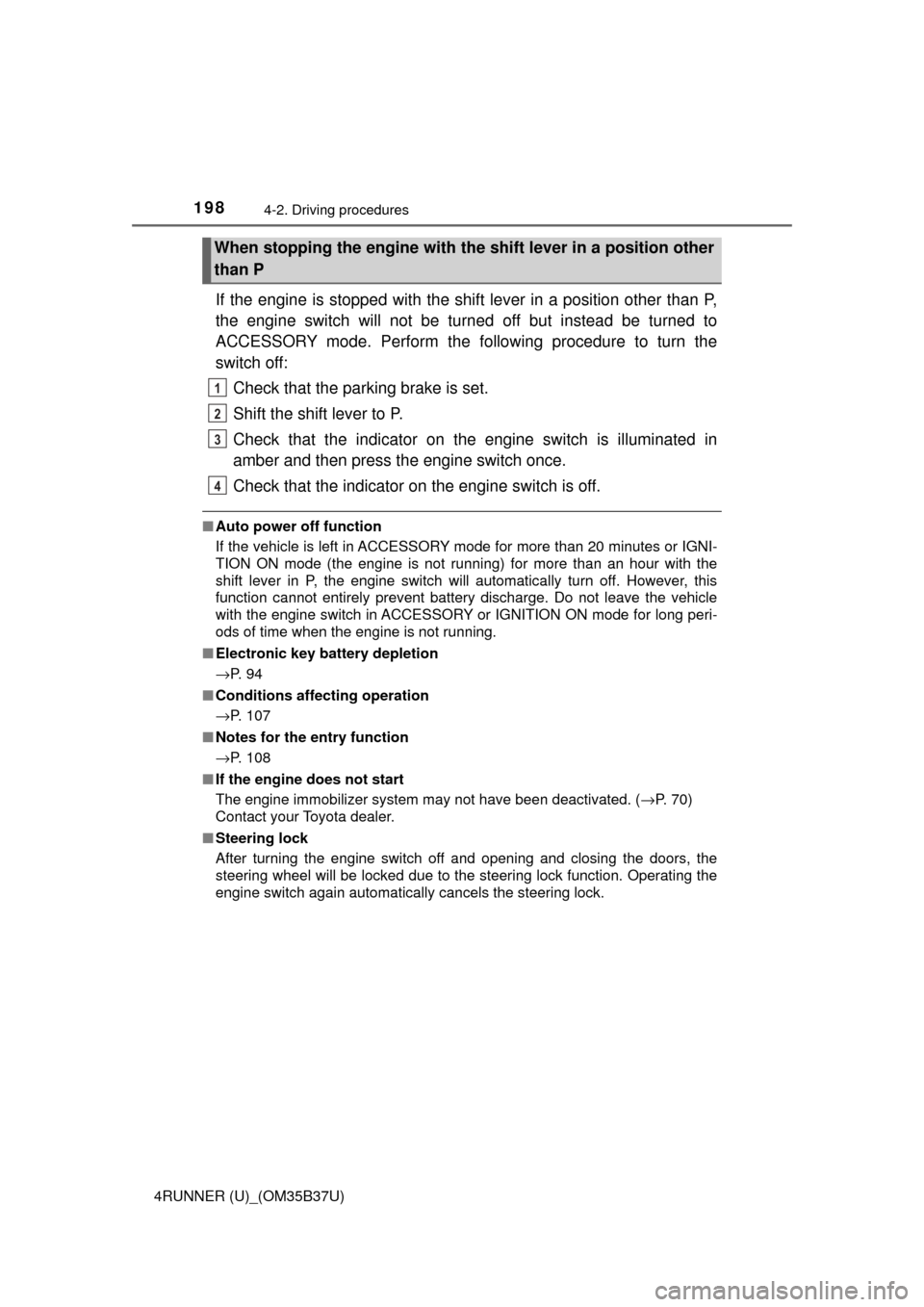 TOYOTA 4RUNNER 2017 N280 / 5.G Owners Manual 1984-2. Driving procedures
4RUNNER (U)_(OM35B37U)
If the engine is stopped with the shift lever in a position other than P,
the engine switch will not be turned off but instead be turned to
ACCESSORY 