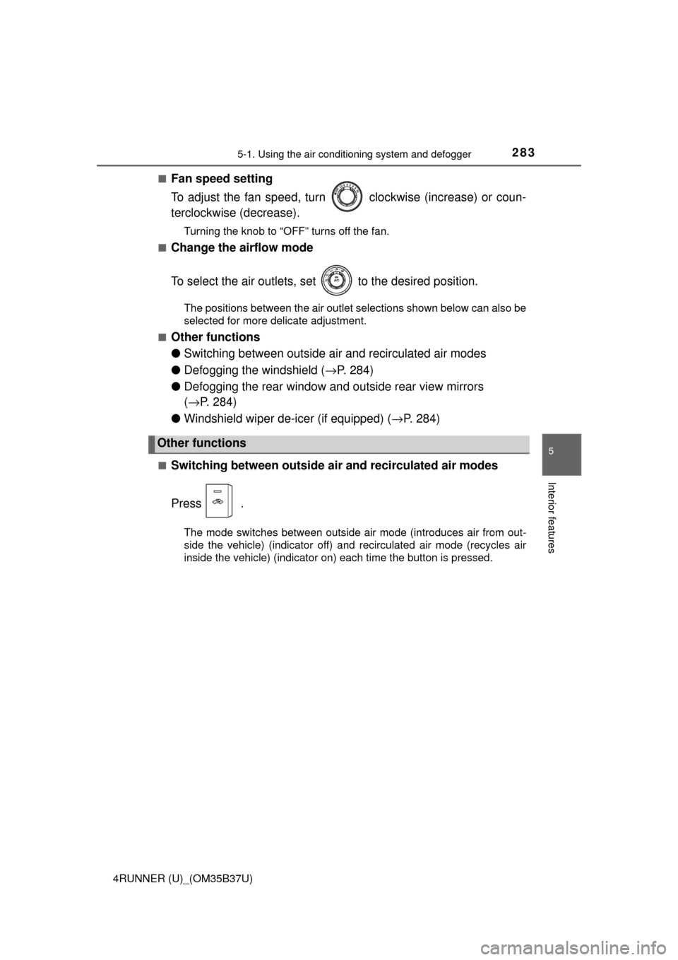 TOYOTA 4RUNNER 2017 N280 / 5.G Owners Manual 2835-1. Using the air conditioning system and defogger
5
Interior features
4RUNNER (U)_(OM35B37U)■
Fan speed setting
To adjust the fan speed, turn   
clockwise (increase) or coun-
terclockwise (decr