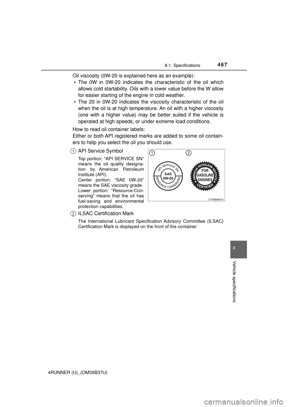 TOYOTA 4RUNNER 2017 N280 / 5.G Owners Manual 4678-1. Specifications
8
Vehicle specifications
4RUNNER (U)_(OM35B37U)
Oil viscosity (0W-20 is explained here as an example):• The 0W in 0W-20 indicates the characteristic of the oil which
allows c TOYOTA 4RUNNER 2017 N280 / 5.G Owners Manual 4678-1. Specifications
8
Vehicle specifications
4RUNNER (U)_(OM35B37U)
Oil viscosity (0W-20 is explained here as an example):• The 0W in 0W-20 indicates the characteristic of the oil which
allows c
