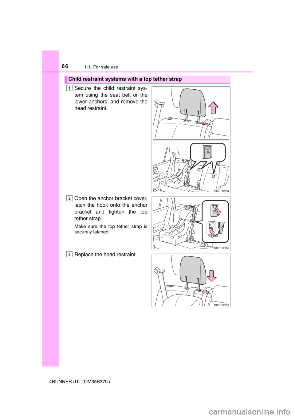 TOYOTA 4RUNNER 2017 N280 / 5.G Repair Manual 661-1. For safe use
4RUNNER (U)_(OM35B37U)
Secure the child restraint sys-
tem using the seat belt or the
lower anchors, and remove the
head restraint.
Open the anchor bracket cover,
latch the hook on TOYOTA 4RUNNER 2017 N280 / 5.G Repair Manual 661-1. For safe use
4RUNNER (U)_(OM35B37U)
Secure the child restraint sys-
tem using the seat belt or the
lower anchors, and remove the
head restraint.
Open the anchor bracket cover,
latch the hook on
