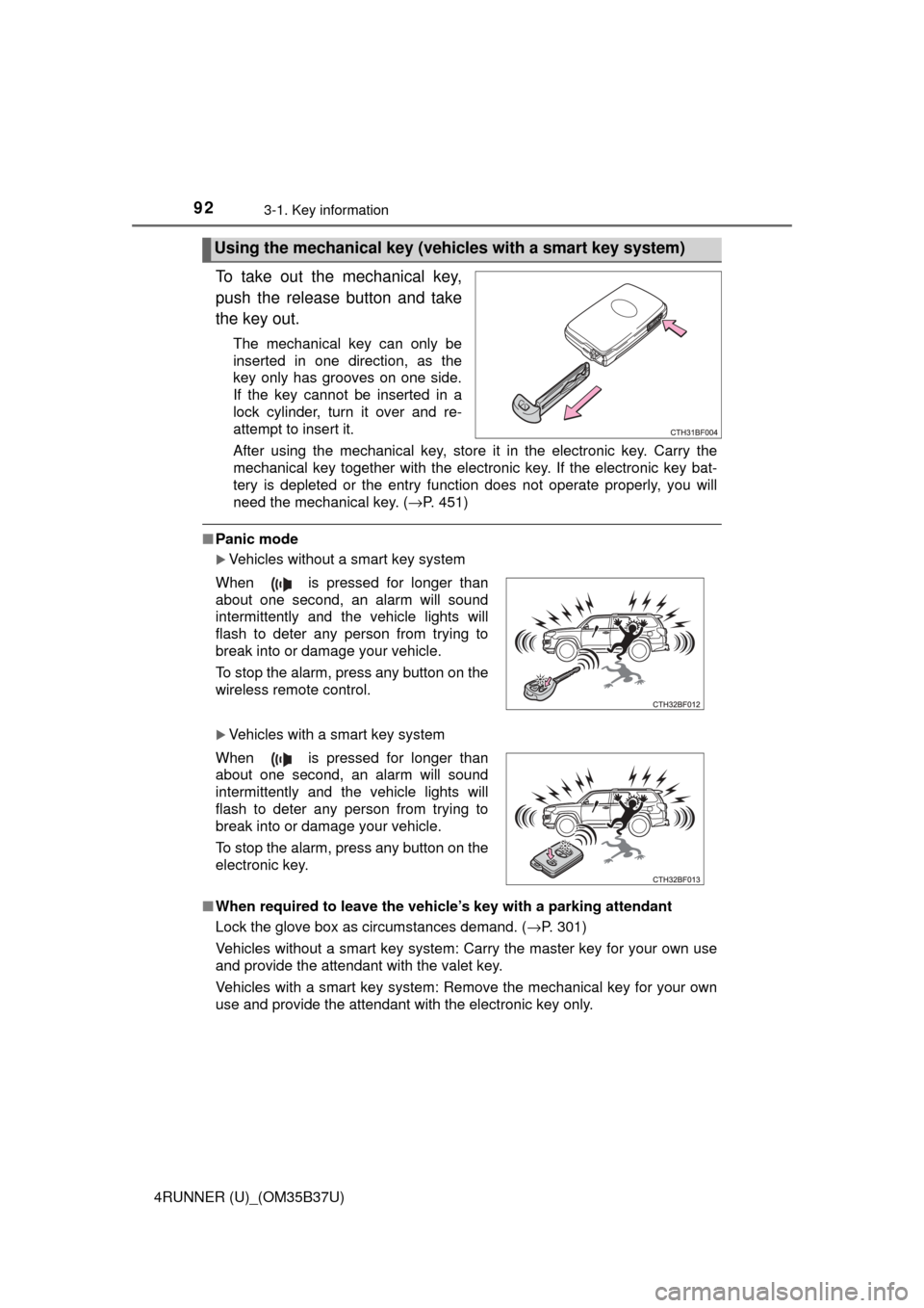 TOYOTA 4RUNNER 2017 N280 / 5.G Owners Manual 923-1. Key information
4RUNNER (U)_(OM35B37U)
To take out the mechanical key,
push the release button and take
the key out.
The mechanical key can only be
inserted in one direction, as the
key only ha