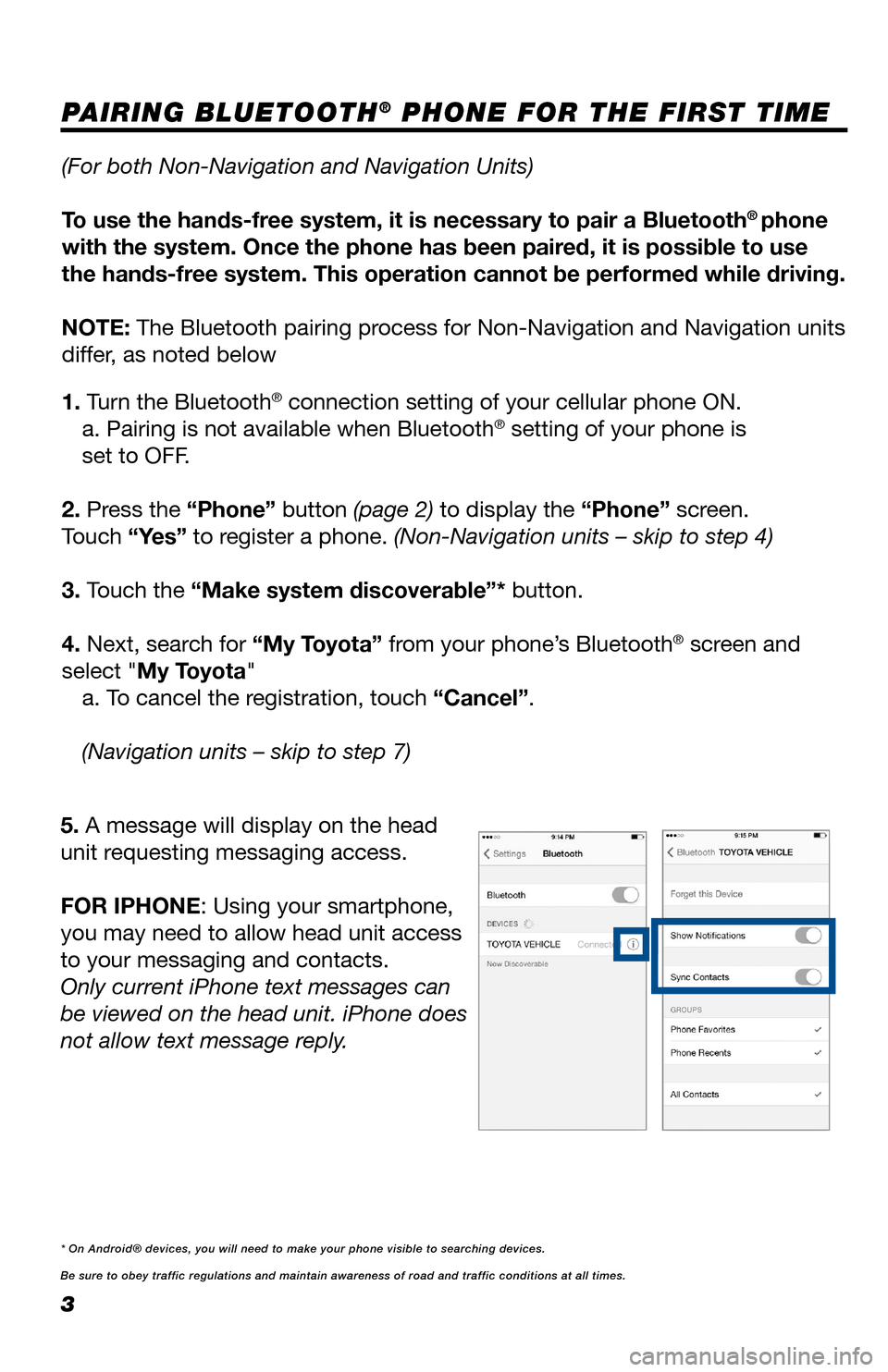 TOYOTA GT86 2017 1.G Navigation Manual 3
PAIRING BLUETOOTH® PHONE FOR THE FIRST TIME
(For both Non-Navigation and Navigation Units)
To use the hands-free system, it is necessary to pair a Bluetooth® phone 
with the system. Once the phone